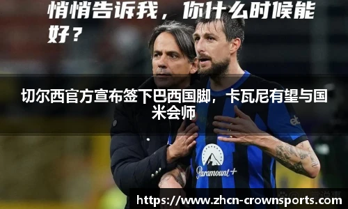 切尔西官方宣布签下巴西国脚，卡瓦尼有望与国米会师