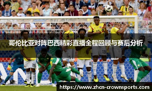 哥伦比亚对阵巴西精彩直播全程回顾与赛后分析