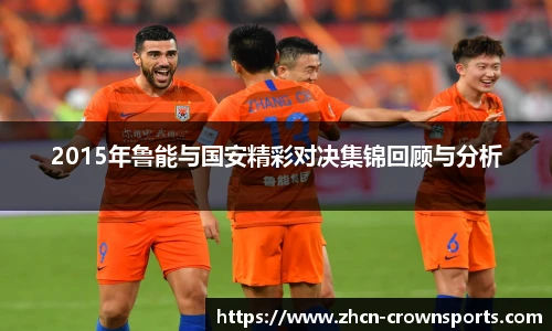 2015年鲁能与国安精彩对决集锦回顾与分析
