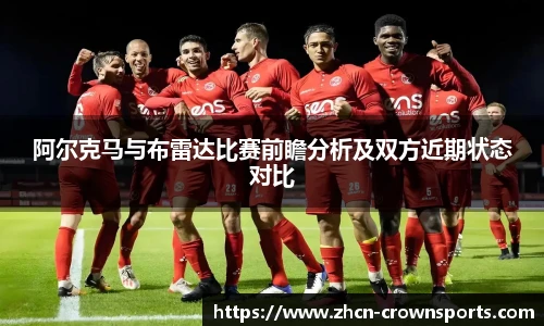 阿尔克马与布雷达比赛前瞻分析及双方近期状态对比
