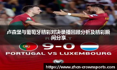卢森堡与葡萄牙精彩对决录播回顾分析及精彩瞬间分享