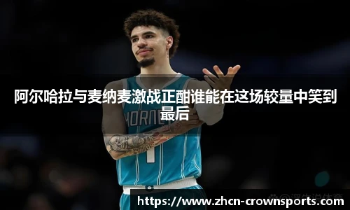 阿尔哈拉与麦纳麦激战正酣谁能在这场较量中笑到最后